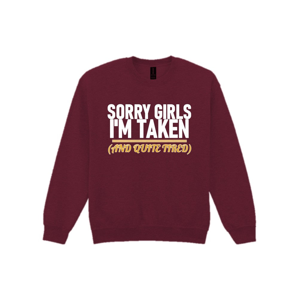 Sorry Girls I'm Taken And Quite Tired Funny Couples T-Shirt & Sweatshirt Sweatshirt in Maroon