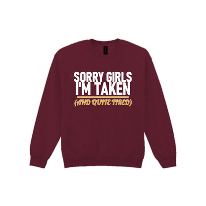 Sorry Girls I'm Taken And Quite Tired Funny Couples T-Shirt & Sweatshirt Sweatshirt in Maroon