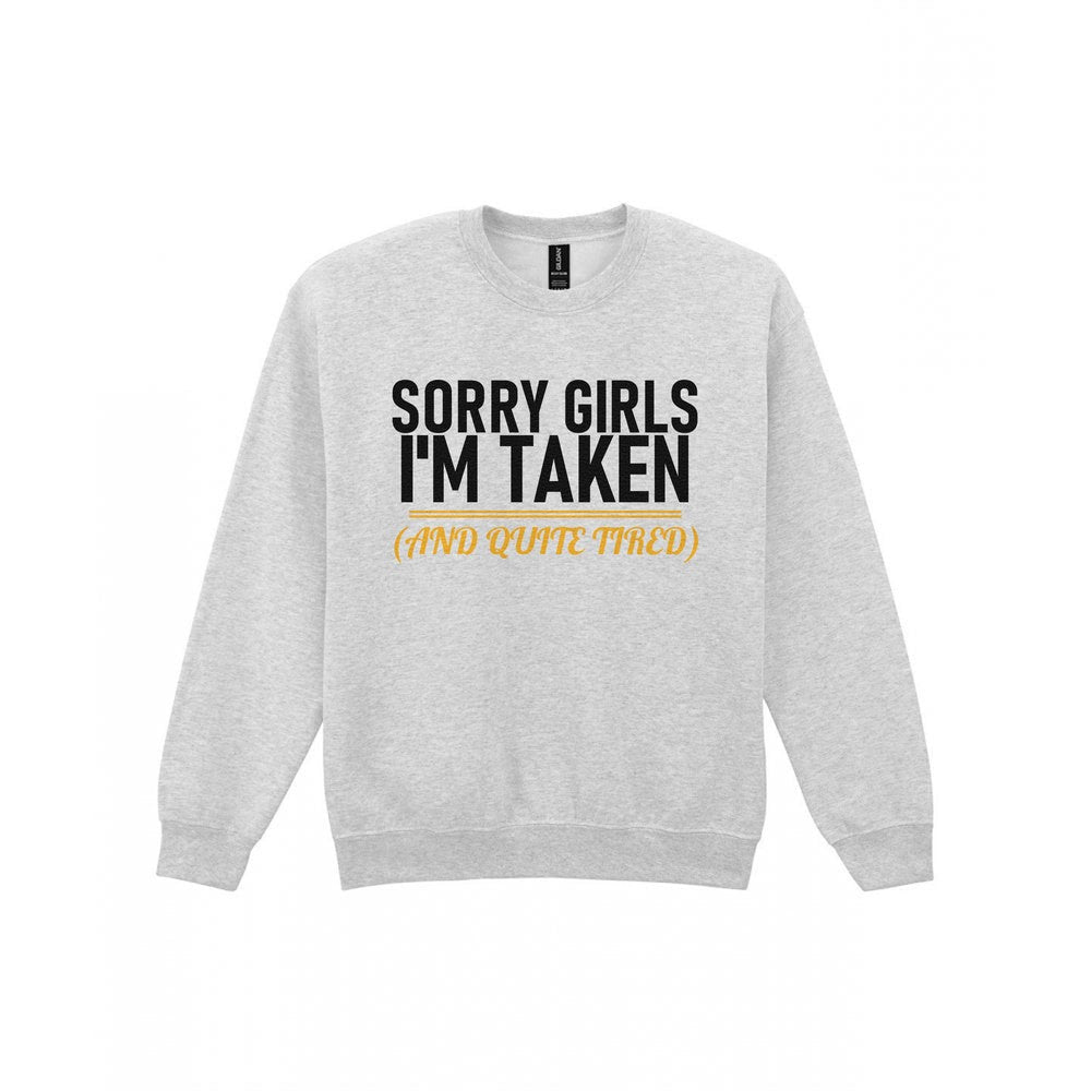 Sorry Girls I'm Taken And Quite Tired Funny Couples T-Shirt & Sweatshirt Sweatshirt in Sport Grey