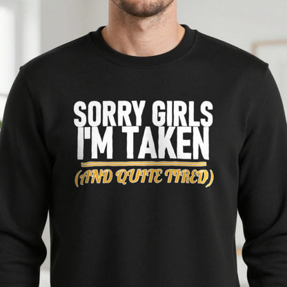 Sorry Girls I'm Taken And Quite Tired Funny Couples T-Shirt & Sweatshirt in another colour