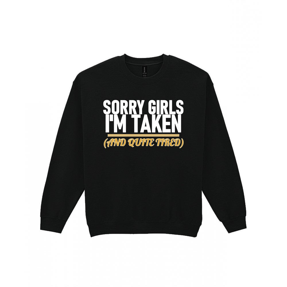 Sorry Girls I'm Taken And Quite Tired Funny Couples T-Shirt & Sweatshirt Sweatshirt in Black