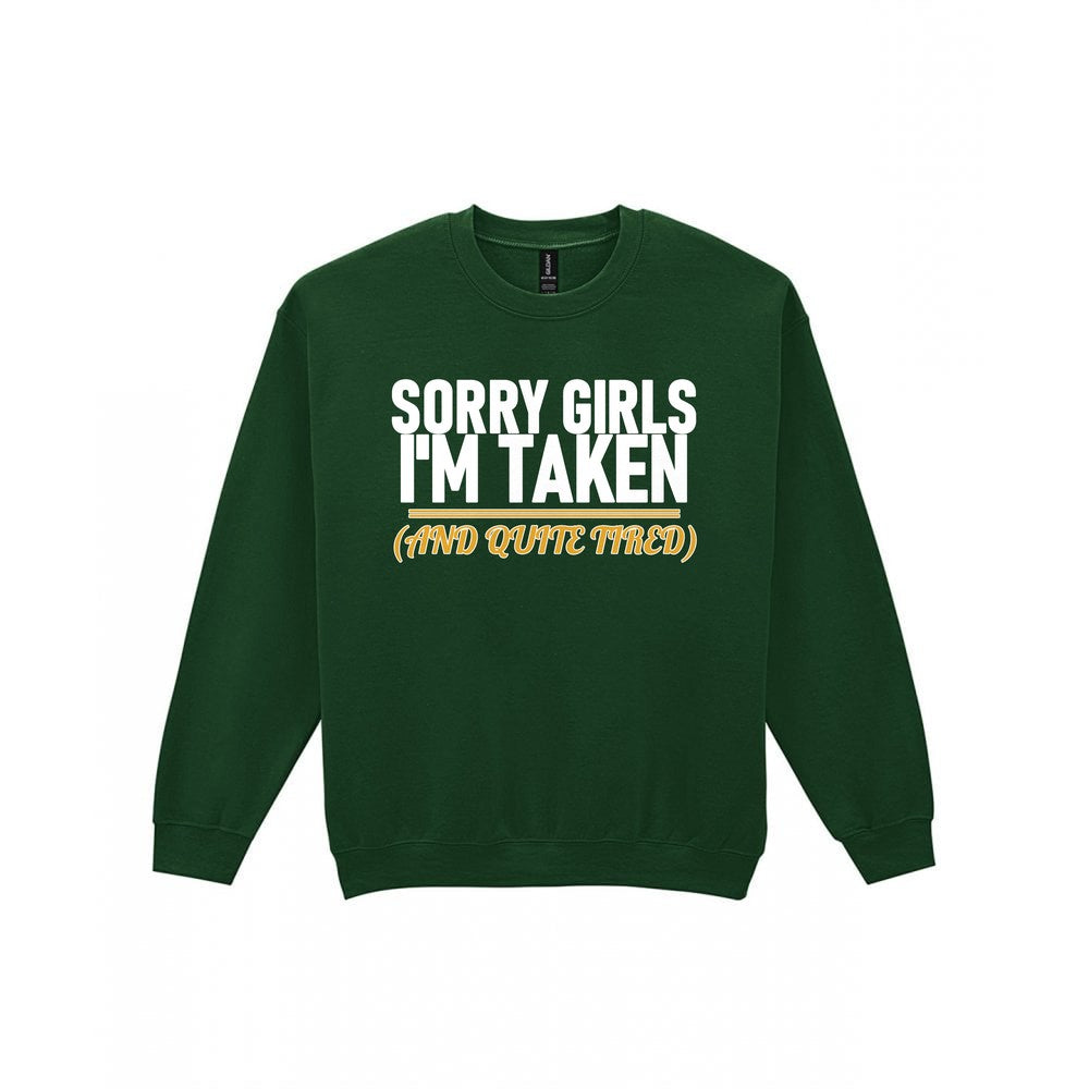 Sorry Girls I'm Taken And Quite Tired Funny Couples T-Shirt & Sweatshirt Sweatshirt in Forest Green