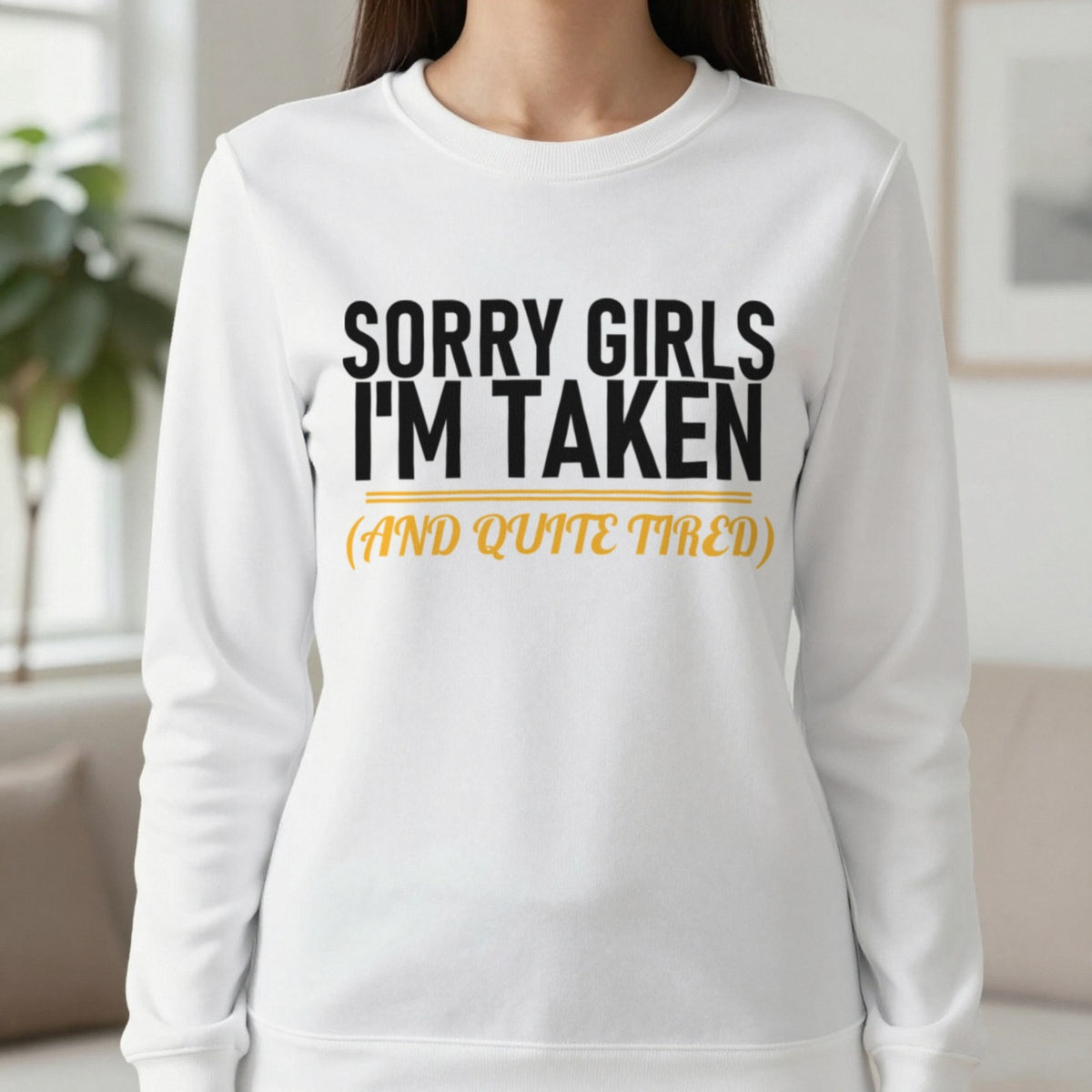 Sorry Girls I'm Taken And Quite Tired Funny Couples T-Shirt & Sweatshirt in White, worn, our photo