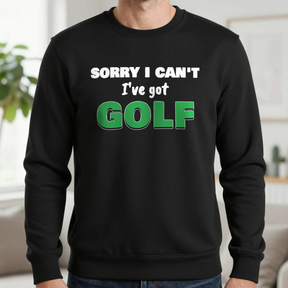Sorry I Can't I've Got Golf Funny Golf T-Shirt & Sweatshirt in Black (Sweatshirt), worn, our photo