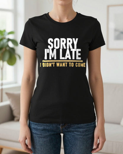 Sorry I'm Late I Didn't Want To Come Funny Quote T-Shirt & Sweatshirt worn