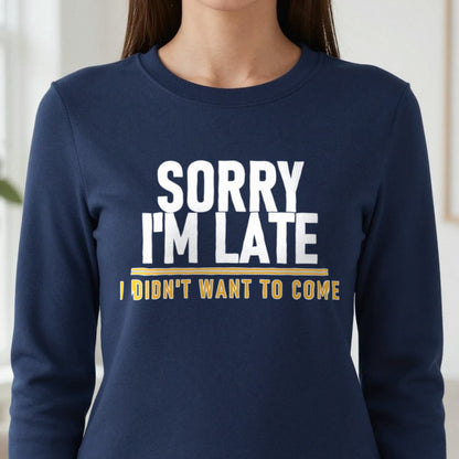 Sorry I'm Late I Didn't Want To Come Funny Quote T-Shirt & Sweatshirt in another colour