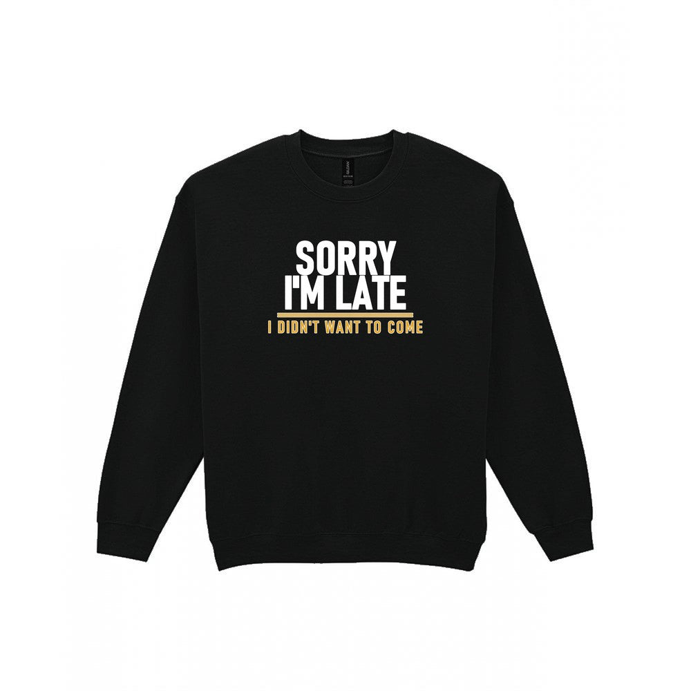 Sorry I'm Late I Didn't Want To Come Funny Quote T-Shirt & Sweatshirt Sweatshirt in Black