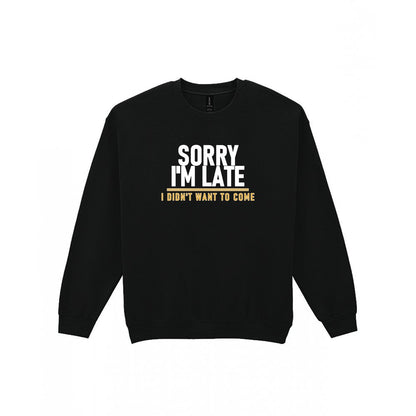 Sorry I'm Late I Didn't Want To Come Funny Quote T-Shirt & Sweatshirt Sweatshirt in Black