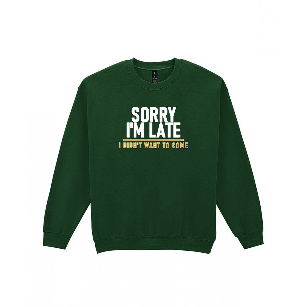 Sorry I'm Late I Didn't Want To Come Funny Quote T-Shirt & Sweatshirt Sweatshirt in Forest Green