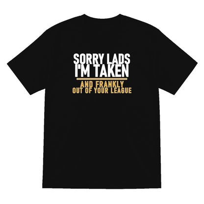 Sorry Lads I'm Taken And Frankly Out Of Your League Funny Couples T-Shirt & Sweatshirt T-Shirt in Black