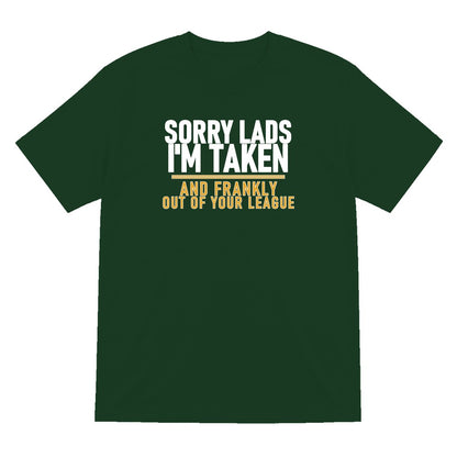 Sorry Lads I'm Taken And Frankly Out Of Your League Funny Couples T-Shirt & Sweatshirt T-Shirt in Forest Green