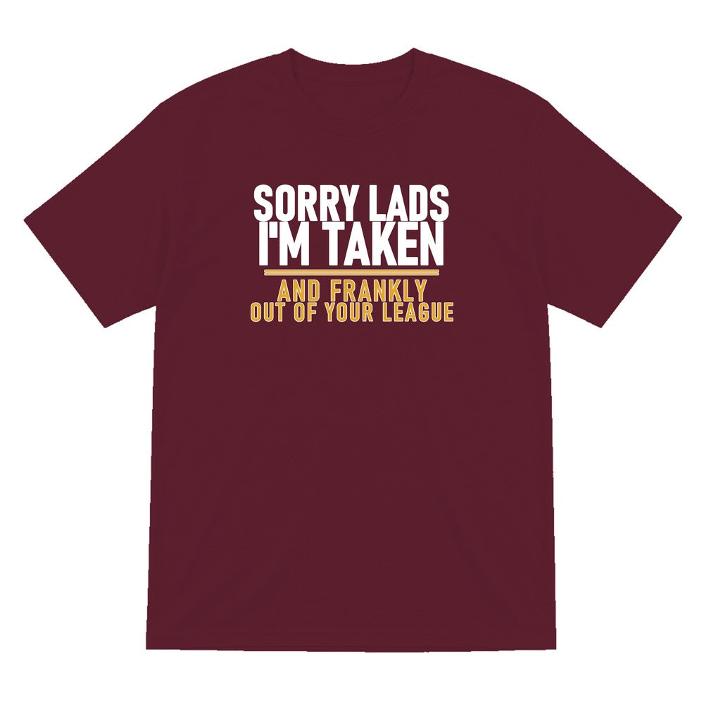 Sorry Lads I'm Taken And Frankly Out Of Your League Funny Couples T-Shirt & Sweatshirt T-Shirt in Maroon