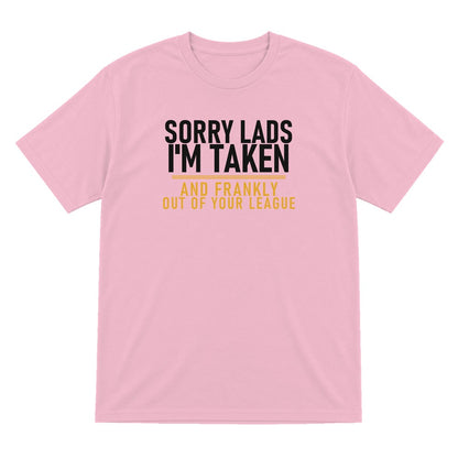 Sorry Lads I'm Taken And Frankly Out Of Your League Funny Couples T-Shirt & Sweatshirt T-Shirt in Light Pink