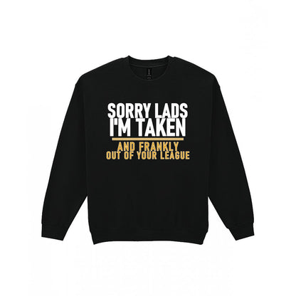 Sorry Lads I'm Taken And Frankly Out Of Your League Funny Couples T-Shirt & Sweatshirt Sweatshirt in Black
