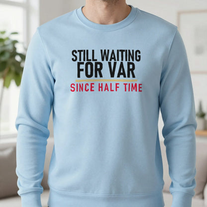 Still Waiting For VAR Since Half Time Funny Football T-Shirt & Sweatshirt in Light Blue, worn, our photo