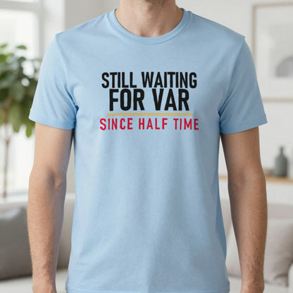 Still Waiting For VAR Since Half Time Funny Football T-Shirt & Sweatshirt in Light Blue, worn, our photo