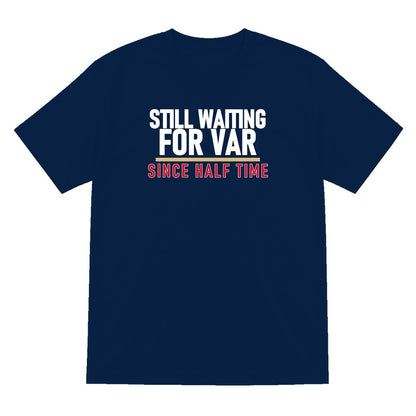 Still Waiting For VAR Since Half Time Funny Football T-Shirt & Sweatshirt T-Shirt in Navy