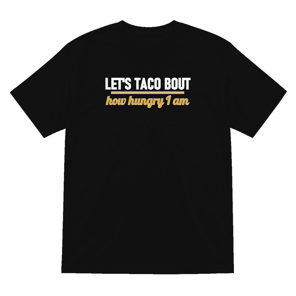 Let's Taco Bout How Hungry I Am Funny Food T-Shirt & Sweatshirt T-Shirt in Black