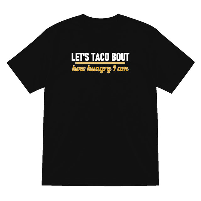 Let's Taco Bout How Hungry I Am Funny Food T-Shirt & Sweatshirt