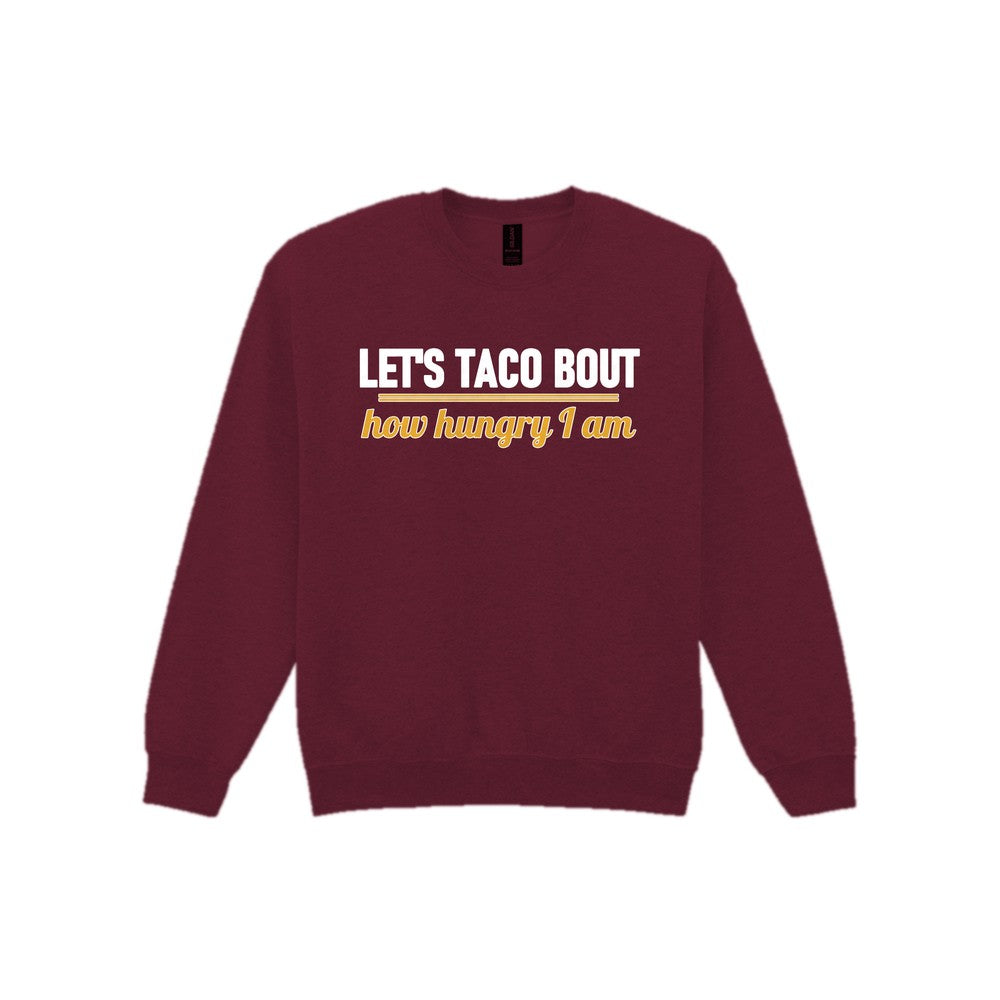 Let's Taco Bout How Hungry I Am Funny Food T-Shirt & Sweatshirt Sweatshirt in Maroon