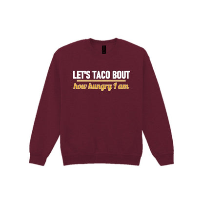 Let's Taco Bout How Hungry I Am Funny Food T-Shirt & Sweatshirt Sweatshirt in Maroon