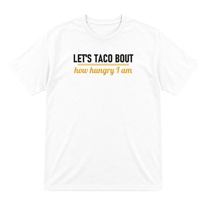 Let's Taco Bout How Hungry I Am Funny Food T-Shirt & Sweatshirt T-Shirt in White