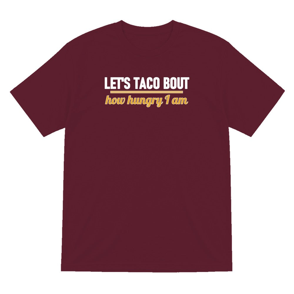 Let's Taco Bout How Hungry I Am Funny Food T-Shirt & Sweatshirt T-Shirt in Maroon