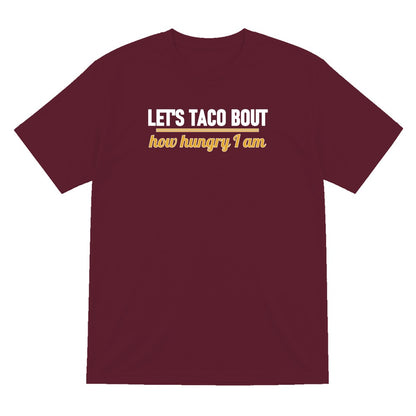 Let's Taco Bout How Hungry I Am Funny Food T-Shirt & Sweatshirt T-Shirt in Maroon