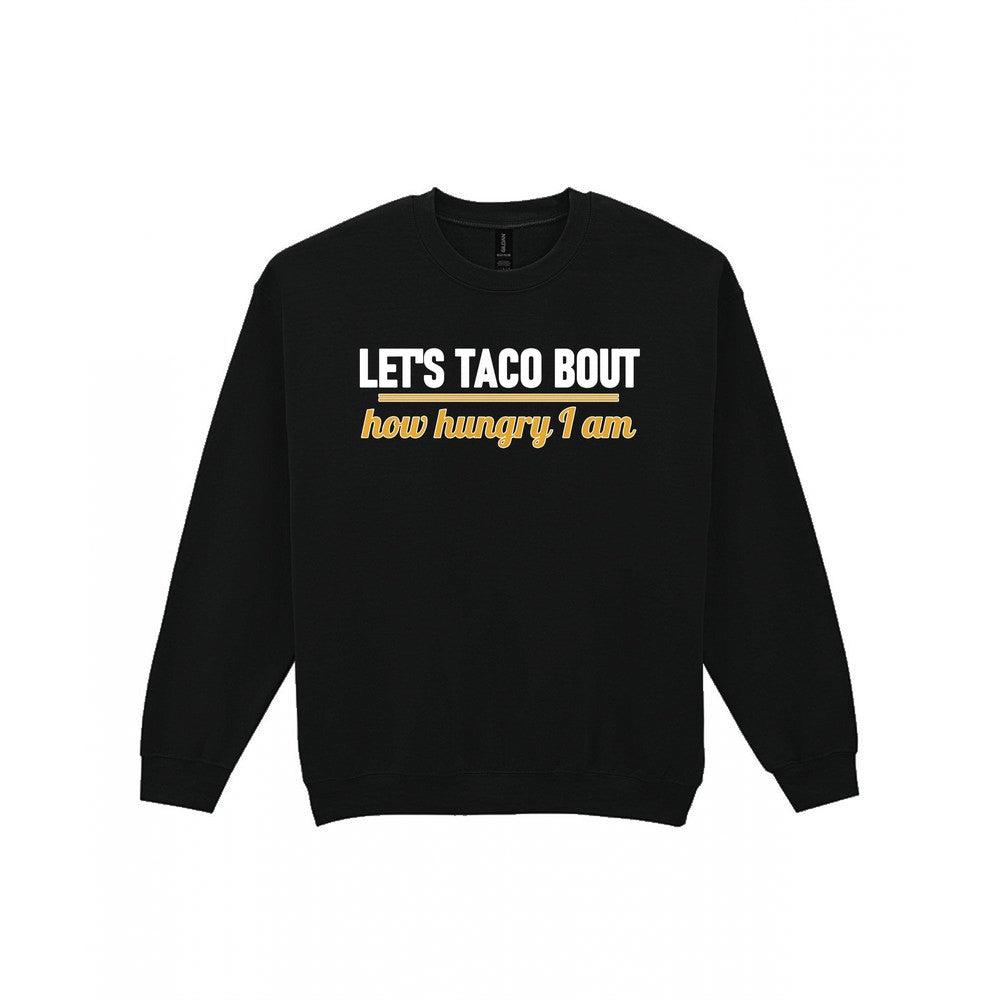 Let's Taco Bout How Hungry I Am Funny Food T-Shirt & Sweatshirt Sweatshirt in Black