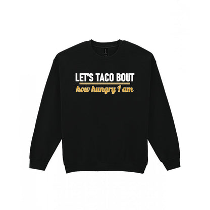 Let's Taco Bout How Hungry I Am Funny Food T-Shirt & Sweatshirt Sweatshirt in Black