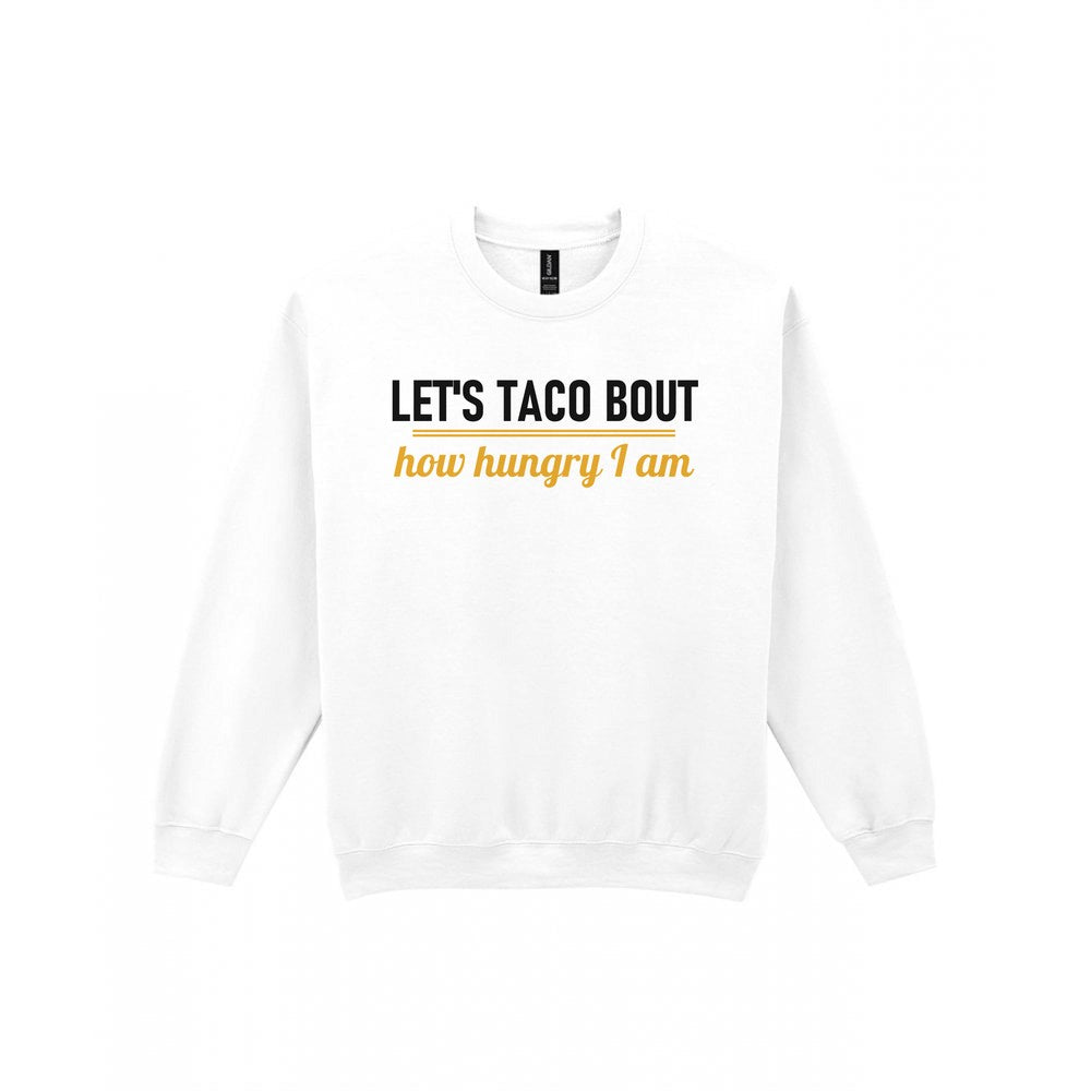 Let's Taco Bout How Hungry I Am Funny Food T-Shirt & Sweatshirt Sweatshirt in White