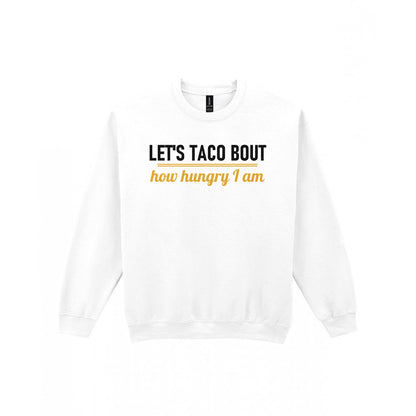 Let's Taco Bout How Hungry I Am Funny Food T-Shirt & Sweatshirt Sweatshirt in White