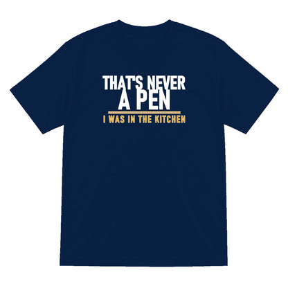 That's Never A Pen I Was In The Kitchen Funny Football T-Shirt & Sweatshirt T-Shirt in Navy