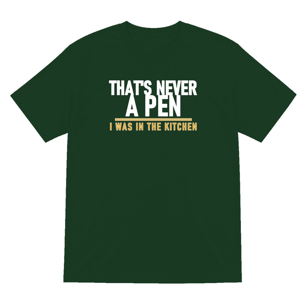 That's Never A Pen I Was In The Kitchen Funny Football T-Shirt & Sweatshirt T-Shirt in Forest Green
