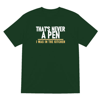 That's Never A Pen I Was In The Kitchen Funny Football T-Shirt & Sweatshirt T-Shirt in Forest Green