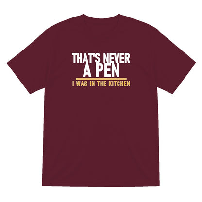 That's Never A Pen I Was In The Kitchen Funny Football T-Shirt & Sweatshirt T-Shirt in Maroon