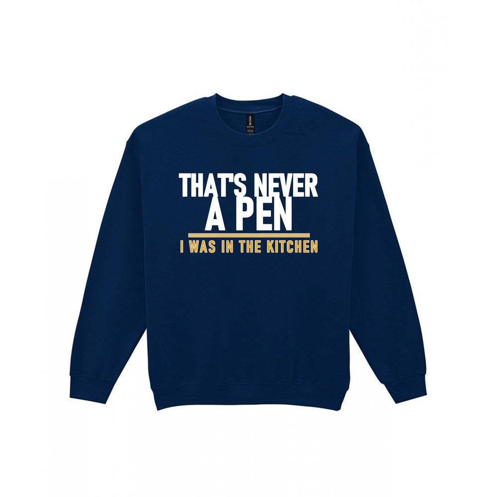That's Never A Pen I Was In The Kitchen Funny Football T-Shirt & Sweatshirt Sweatshirt in Navy