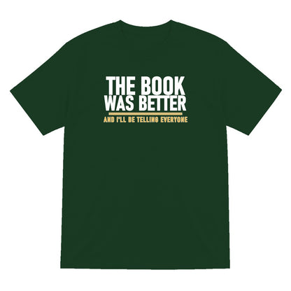 The Book Was Better I'll Be Telling Everyone Funny T-Shirt & Sweatshirt T-Shirt in Forest Green