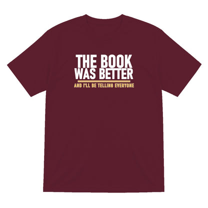 The Book Was Better I'll Be Telling Everyone Funny T-Shirt & Sweatshirt T-Shirt in Maroon