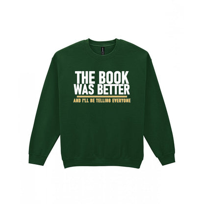 The Book Was Better I'll Be Telling Everyone Funny T-Shirt & Sweatshirt Sweatshirt in Forest Green