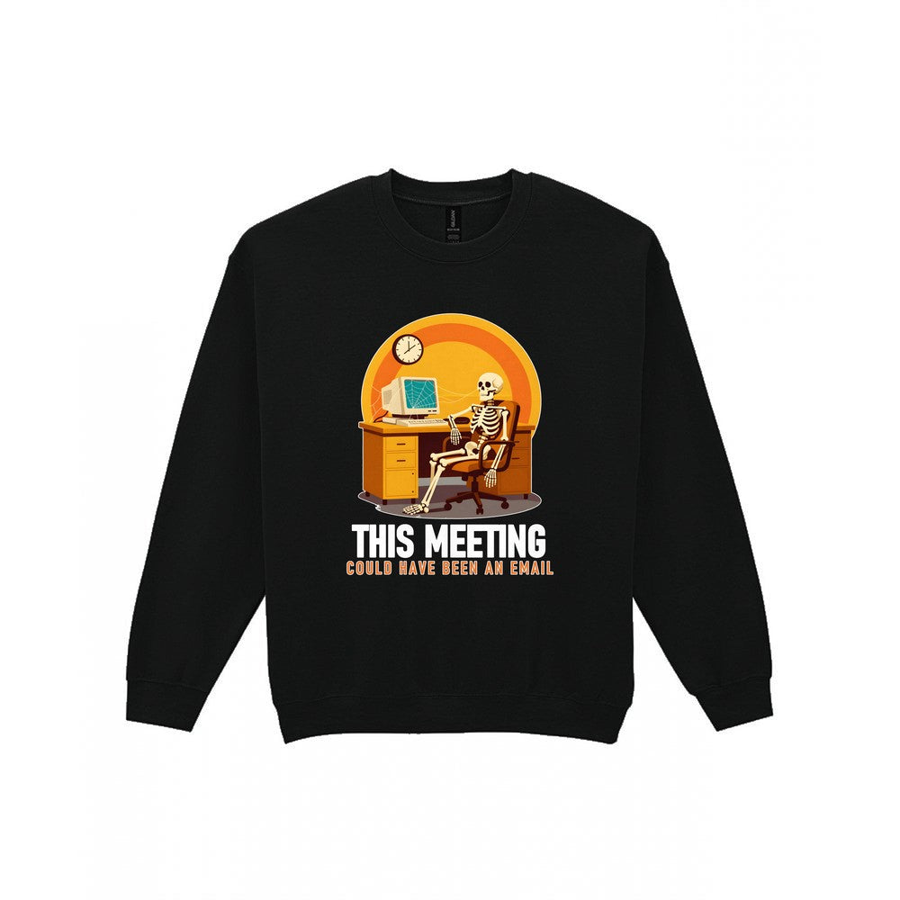 This Meeting Could Have Been An Email Funny T-Shirt & Sweatshirt Sweatshirt in Black