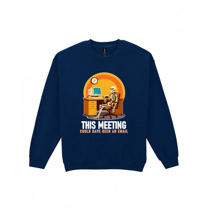 This Meeting Could Have Been An Email Funny T-Shirt & Sweatshirt Sweatshirt in Navy