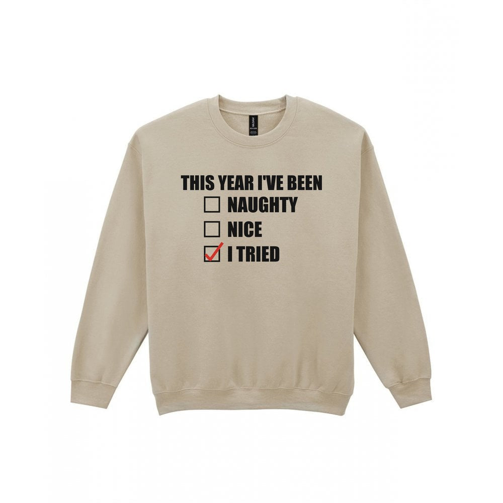 This Year I've Been I Tried Funny Christmas Jumper & T-Shirt Sweatshirt in Sand