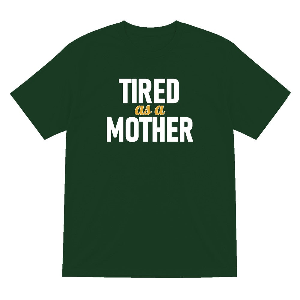 Tired As A Mother Funny Quote T-Shirt & Sweatshirt T-Shirt in Forest Green