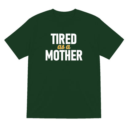 Tired As A Mother Funny Quote T-Shirt & Sweatshirt T-Shirt in Forest Green