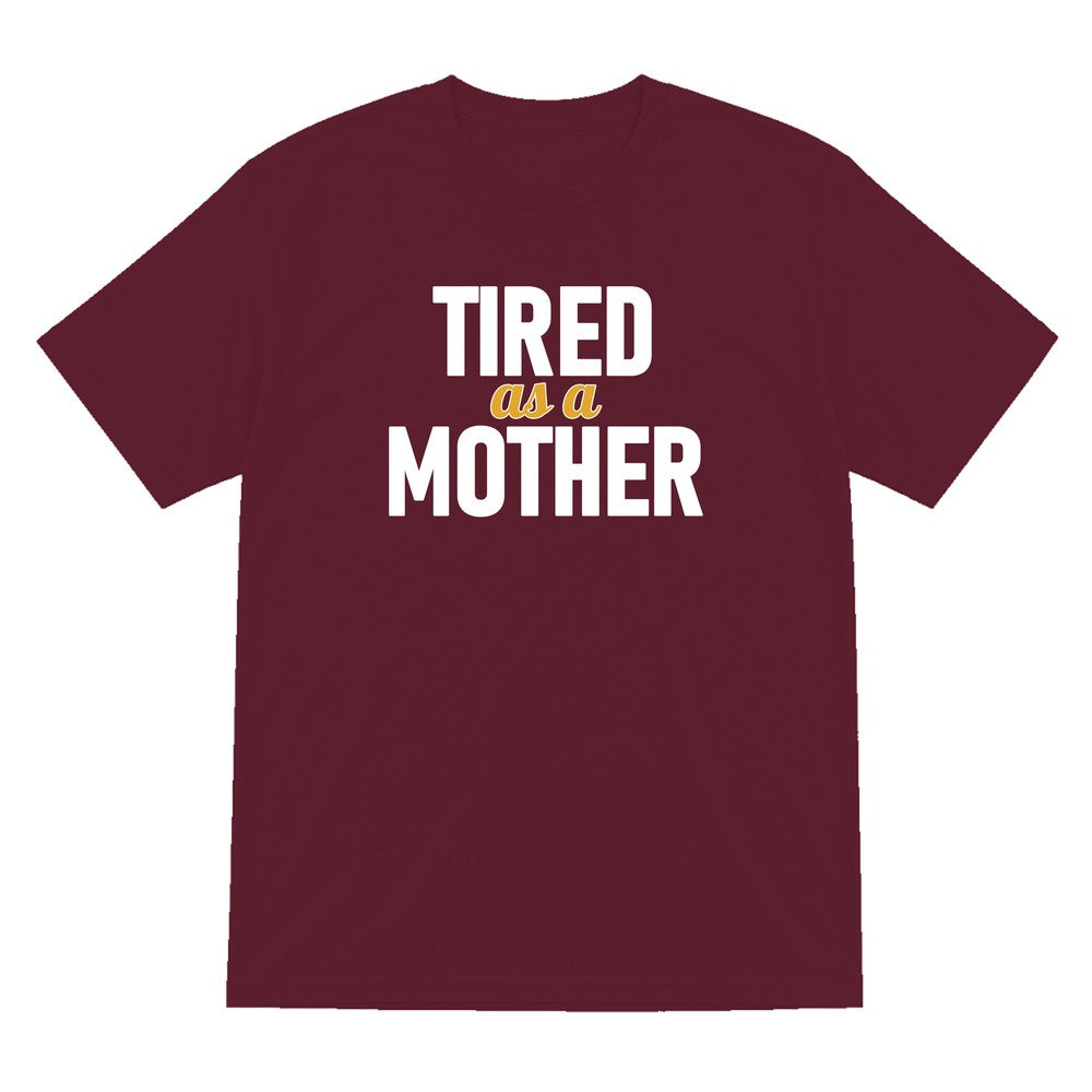 Tired As A Mother Funny Quote T-Shirt & Sweatshirt T-Shirt in Maroon