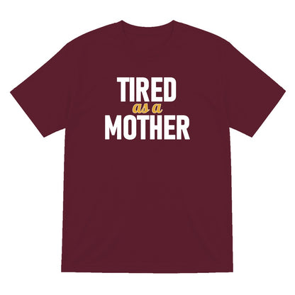 Tired As A Mother Funny Quote T-Shirt & Sweatshirt T-Shirt in Maroon
