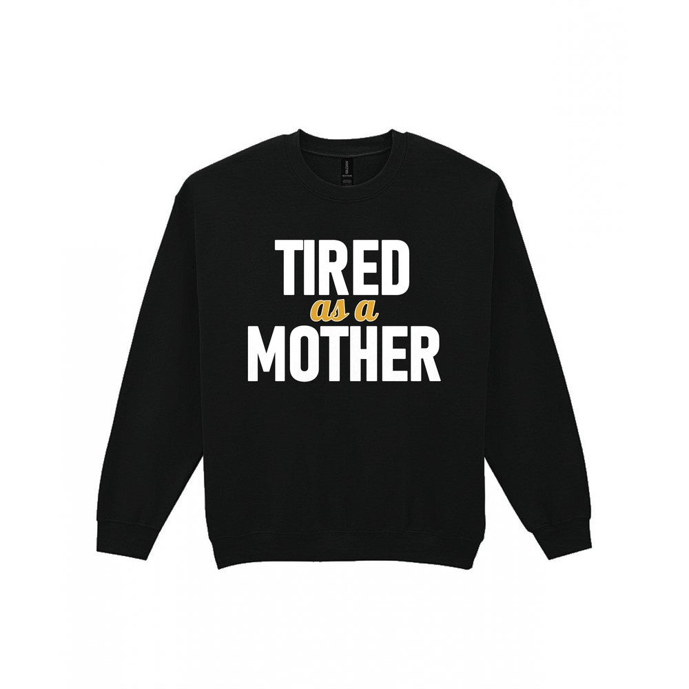 Tired As A Mother Funny Quote T-Shirt & Sweatshirt Sweatshirt in Black