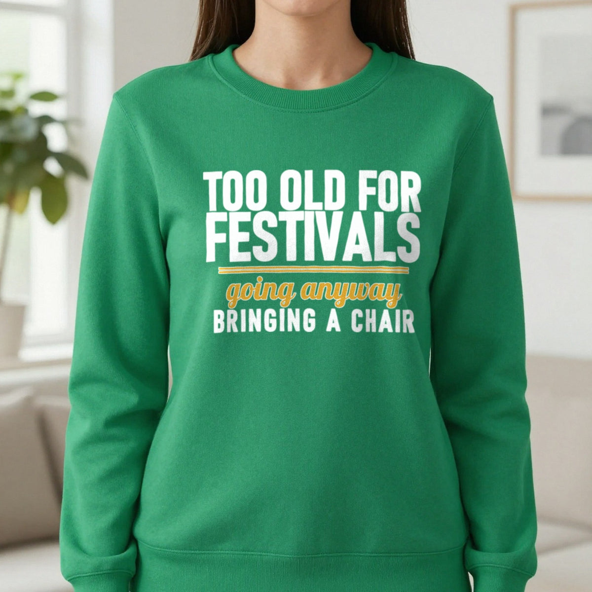Too Old For Festivals Going Anyway Bringing A Chair Funny T-Shirt & Sweatshirt in Irish Green, worn, our photo