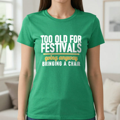 Too Old For Festivals Going Anyway Bringing A Chair Funny T-Shirt & Sweatshirt in Irish Green, worn, our photo